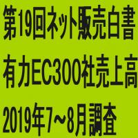 「第19回 ネット販売白書」(2019年7～8月調査・ネット販売企業上位300社)